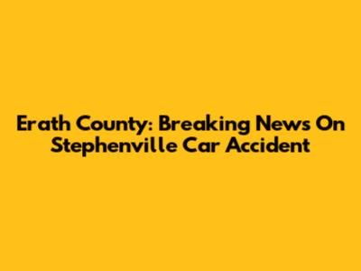 Erath County: Breaking News On Stephenville Car Accident