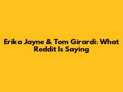 Erika Jayne & Tom Girardi: What Reddit Is Saying