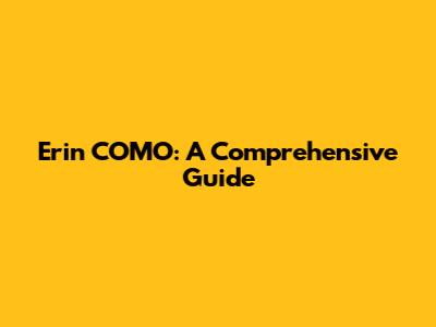 Erin COMO: A Comprehensive Guide