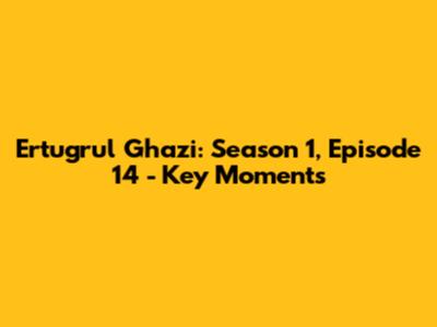 Ertugrul Ghazi: Season 1, Episode 14 - Key Moments