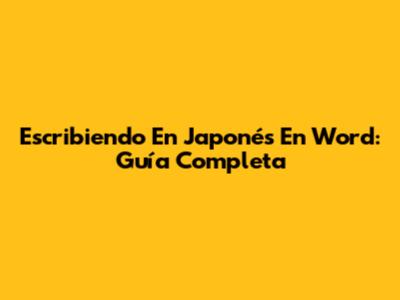 Escribiendo En Japonés En Word: Guía Completa