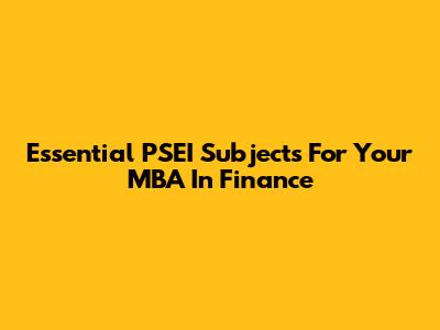 Essential PSEI Subjects For Your MBA In Finance