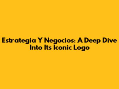 Estrategia Y Negocios: A Deep Dive Into Its Iconic Logo