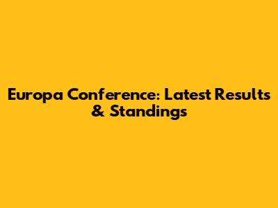 Europa Conference: Latest Results & Standings