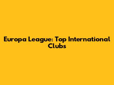 Europa League: Top International Clubs