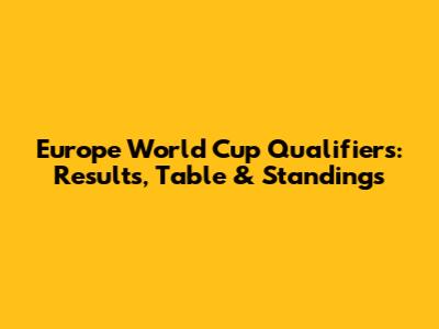 Europe World Cup Qualifiers: Results, Table & Standings