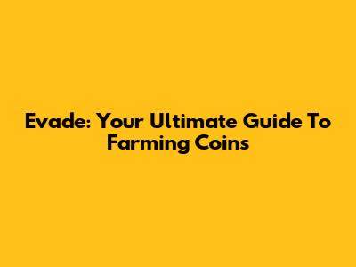Evade: Your Ultimate Guide To Farming Coins