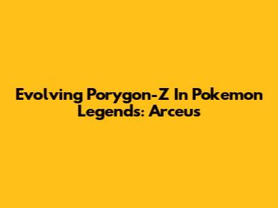 Evolving Porygon-Z In Pokemon Legends: Arceus