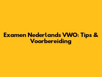 Examen Nederlands VWO: Tips & Voorbereiding