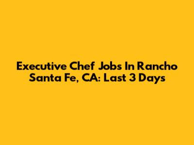 Executive Chef Jobs In Rancho Santa Fe, CA: Last 3 Days