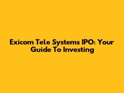 Exicom Tele Systems IPO: Your Guide To Investing