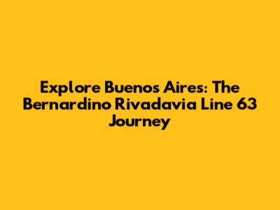 Explore Buenos Aires: The Bernardino Rivadavia Line 63 Journey