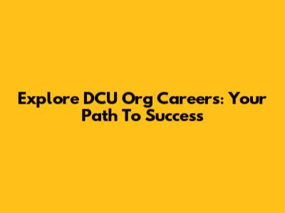 Explore DCU Org Careers: Your Path To Success