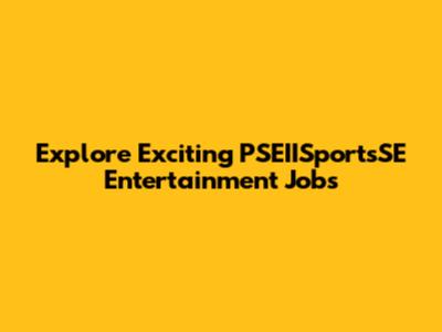 Explore Exciting PSEIISportsSE Entertainment Jobs