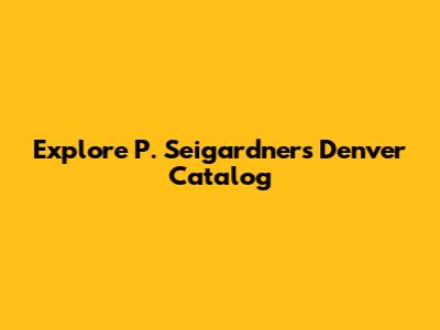 Explore P. Seigardner's Denver Catalog