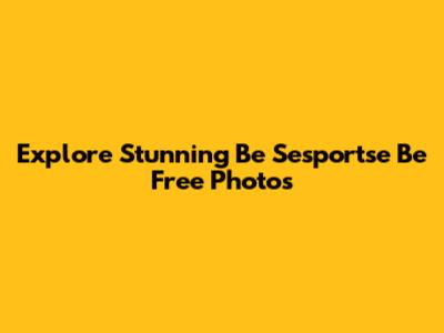 Explore Stunning 'Be Sesportse Be Free' Photos