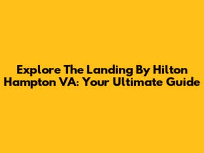 Explore The Landing By Hilton Hampton VA: Your Ultimate Guide