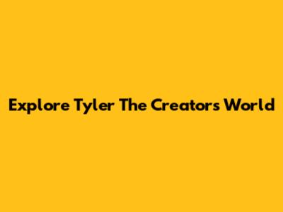 Explore Tyler The Creator's World