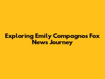 Exploring Emily Compagno's Fox News Journey