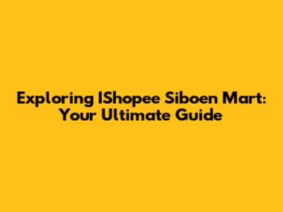 Exploring IShopee Siboen Mart: Your Ultimate Guide