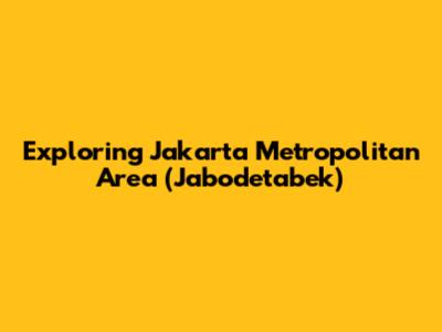 Exploring Jakarta Metropolitan Area (Jabodetabek)