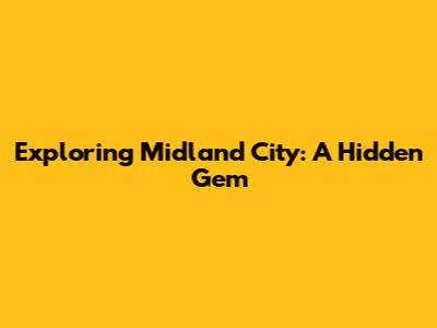 Exploring Midland City: A Hidden Gem