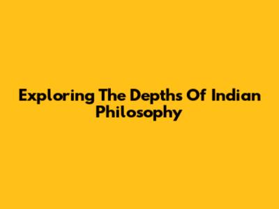Exploring The Depths Of Indian Philosophy