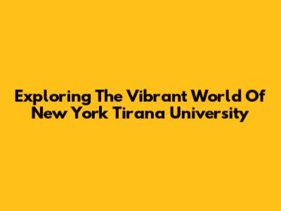 Exploring The Vibrant World Of New York Tirana University
