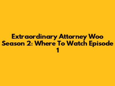 Extraordinary Attorney Woo Season 2: Where To Watch Episode 1