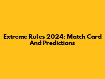 Extreme Rules 2024: Match Card And Predictions