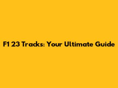 F1 23 Tracks: Your Ultimate Guide