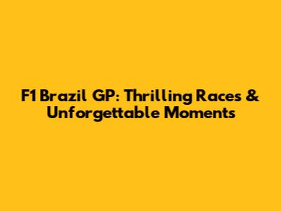 F1 Brazil GP: Thrilling Races & Unforgettable Moments