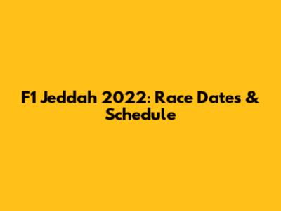 F1 Jeddah 2022: Race Dates & Schedule