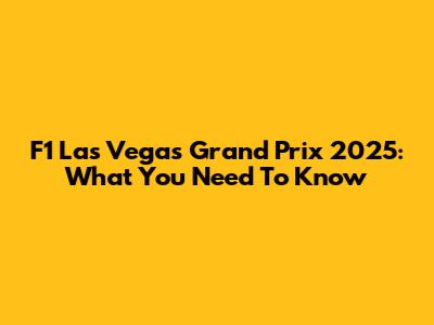 F1 Las Vegas Grand Prix 2025: What You Need To Know