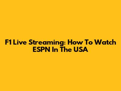 F1 Live Streaming: How To Watch ESPN In The USA