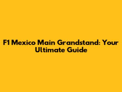 F1 Mexico Main Grandstand: Your Ultimate Guide