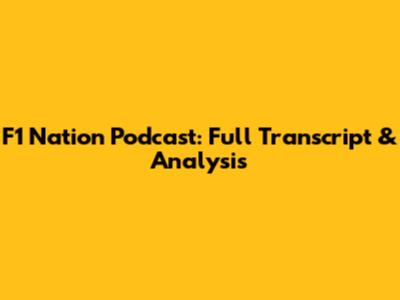 F1 Nation Podcast: Full Transcript & Analysis