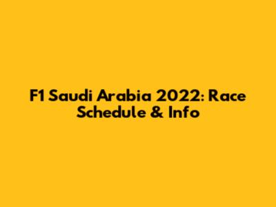 F1 Saudi Arabia 2022: Race Schedule & Info