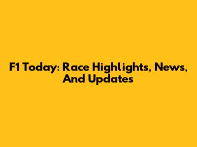 F1 Today: Race Highlights, News, And Updates