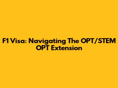 F1 Visa: Navigating The OPT/STEM OPT Extension