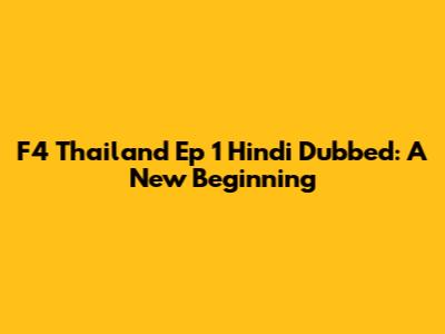 F4 Thailand Ep 1 Hindi Dubbed: A New Beginning