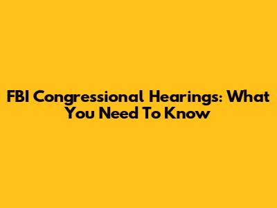FBI Congressional Hearings: What You Need To Know