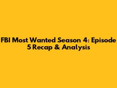FBI Most Wanted Season 4: Episode 5 Recap & Analysis