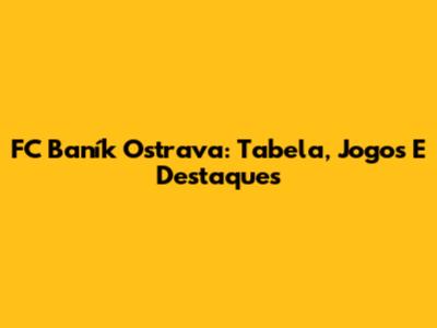 FC Baník Ostrava: Tabela, Jogos E Destaques