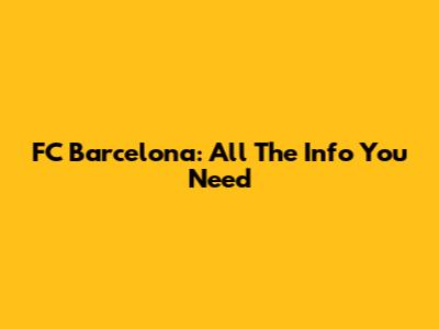 FC Barcelona: All The Info You Need