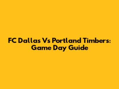 FC Dallas Vs Portland Timbers: Game Day Guide
