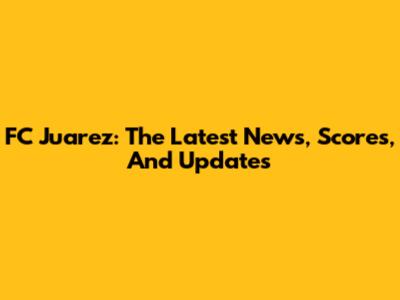FC Juarez: The Latest News, Scores, And Updates