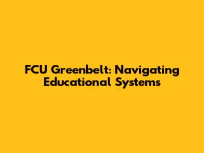 FCU Greenbelt: Navigating Educational Systems