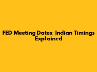 FED Meeting Dates: Indian Timings Explained