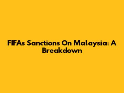 FIFA's Sanctions On Malaysia: A Breakdown
